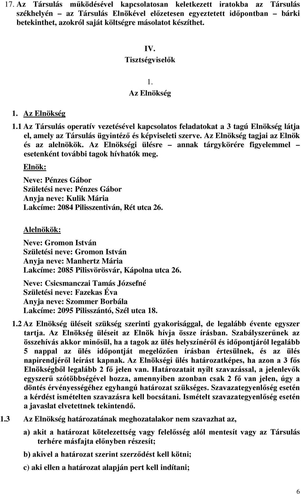 Az Elnökség tagjai az Elnök és az alelnökök. Az Elnökségi ülésre annak tárgykörére figyelemmel esetenként további tagok hívhatók meg.