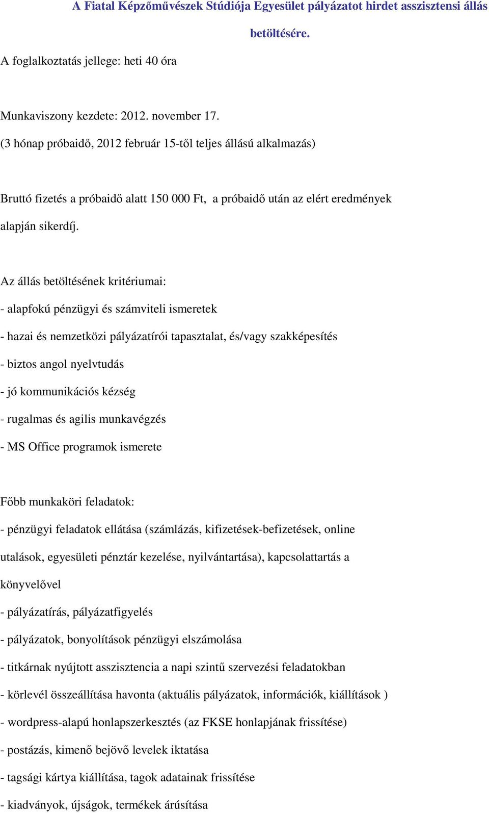 Az állás betöltésének kritériumai: - alapfokú pénzügyi és számviteli ismeretek - hazai és nemzetközi pályázatírói tapasztalat, és/vagy szakképesítés - biztos angol nyelvtudás - jó kommunikációs