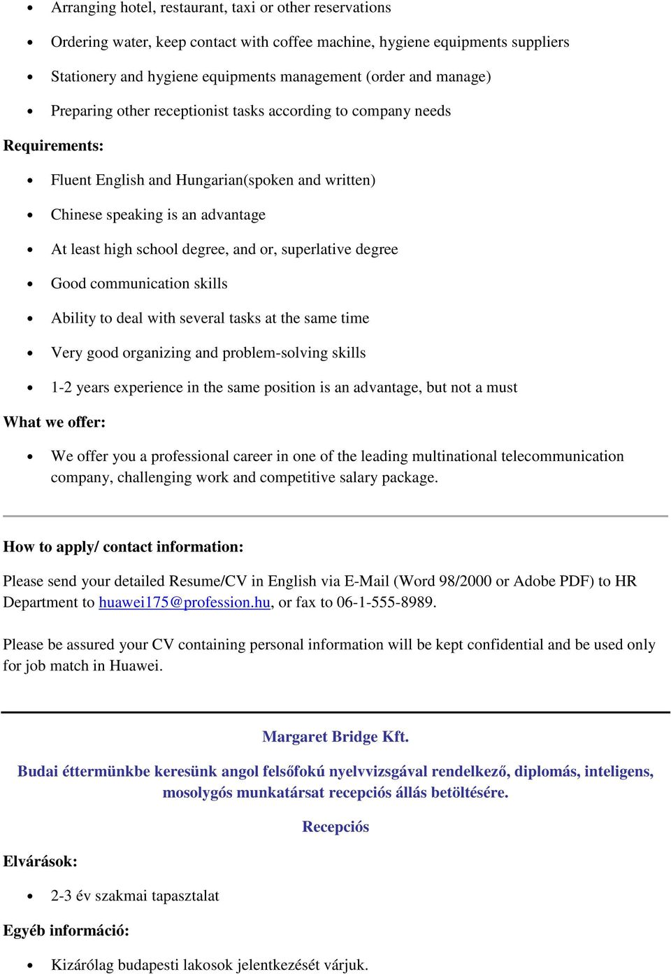 superlative degree Good communication skills Ability to deal with several tasks at the same time Very good organizing and problem-solving skills 1-2 years experience in the same position is an
