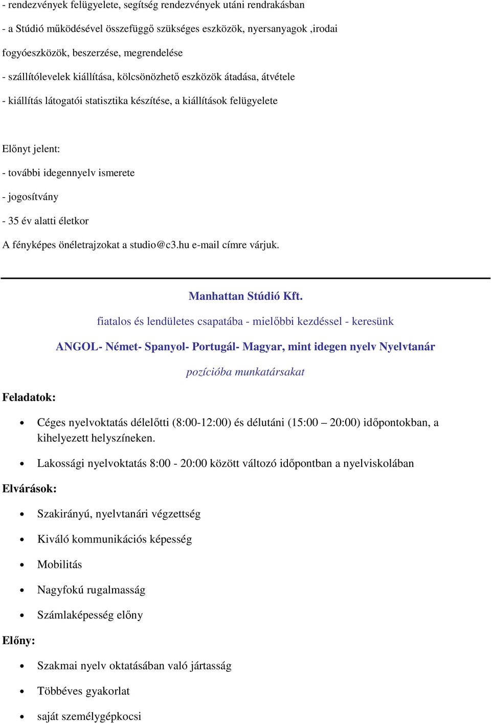 - 35 év alatti életkor A fényképes önéletrajzokat a studio@c3.hu e-mail címre várjuk. Feladatok: Manhattan Stúdió Kft.