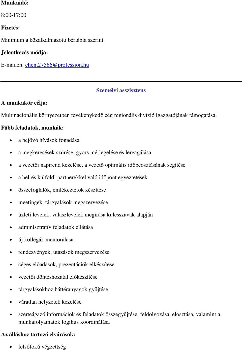 Főbb feladatok, munkák: a bejövő hívások fogadása a megkeresések szűrése, gyors mérlegelése és lereagálása a vezetői napirend kezelése, a vezető optimális időbeosztásának segítése a bel-és külföldi