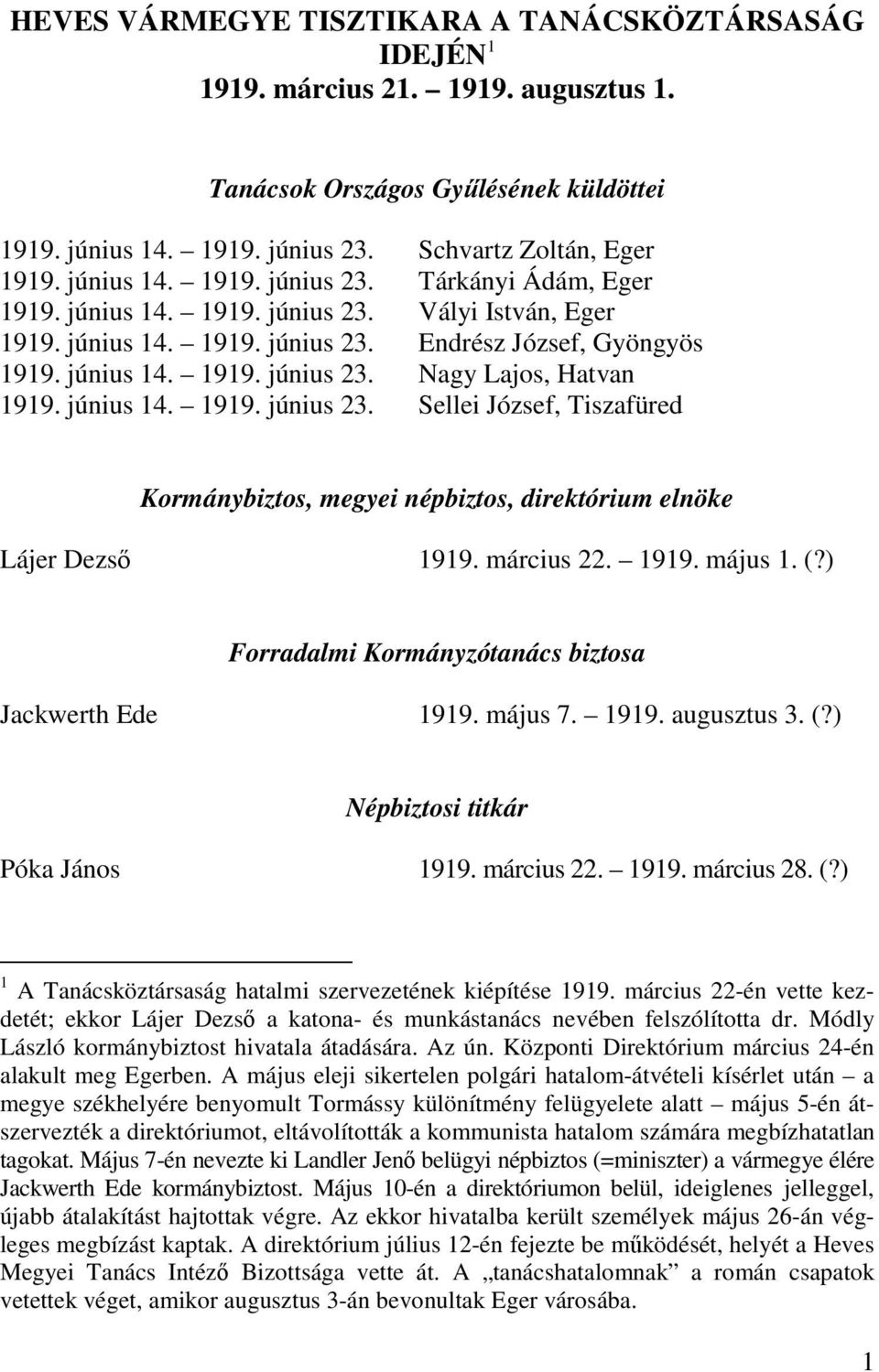 június 14. 1919. június 23. Sellei József, Tiszafüred Kormánybiztos, megyei népbiztos, direktórium elnöke Lájer Dezső 1919. március 22. 1919. május 1. (?