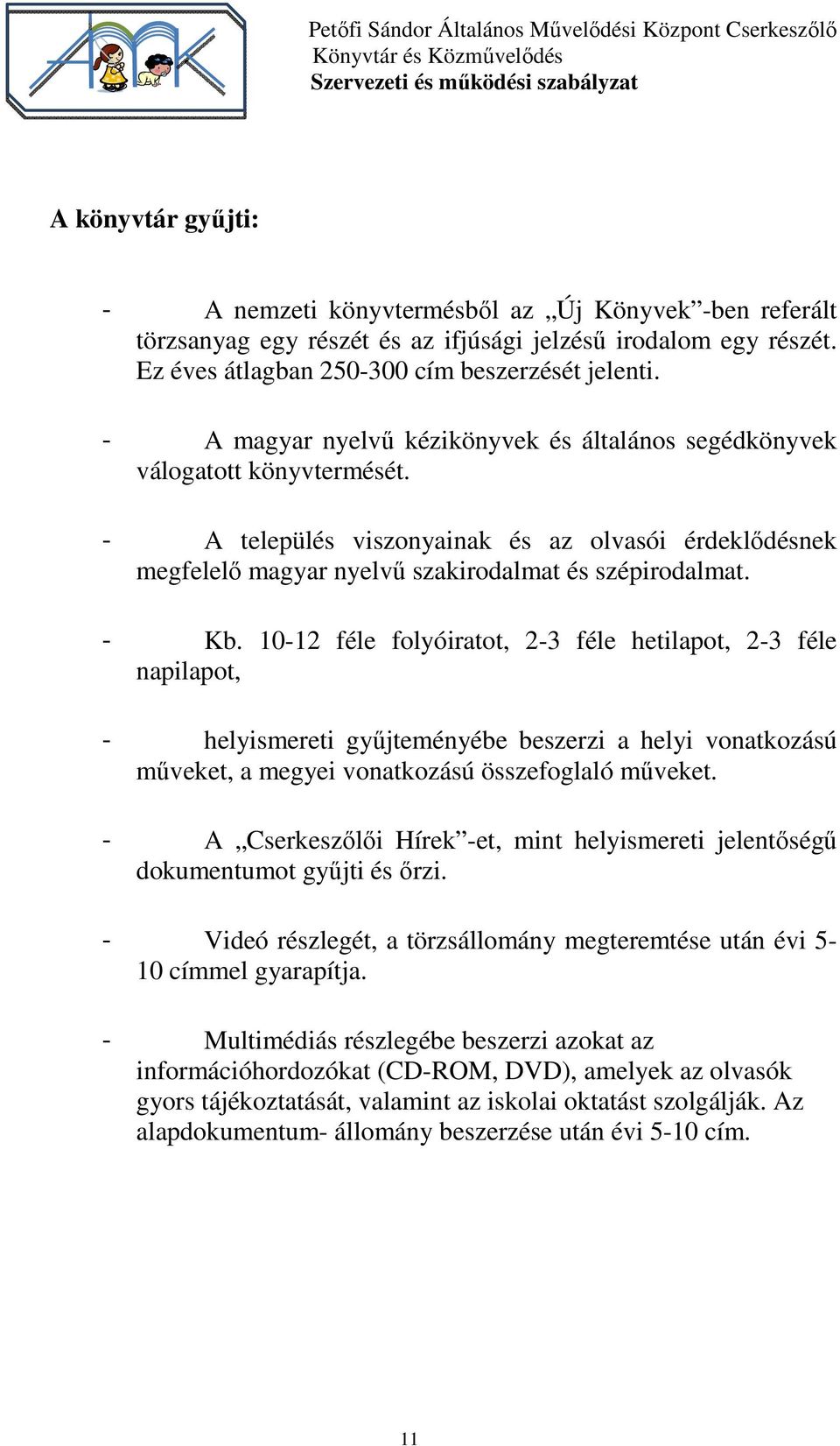 10-12 féle folyóiratot, 2-3 féle hetilapot, 2-3 féle napilapot, - helyismereti gyűjteményébe beszerzi a helyi vonatkozású műveket, a megyei vonatkozású összefoglaló műveket.