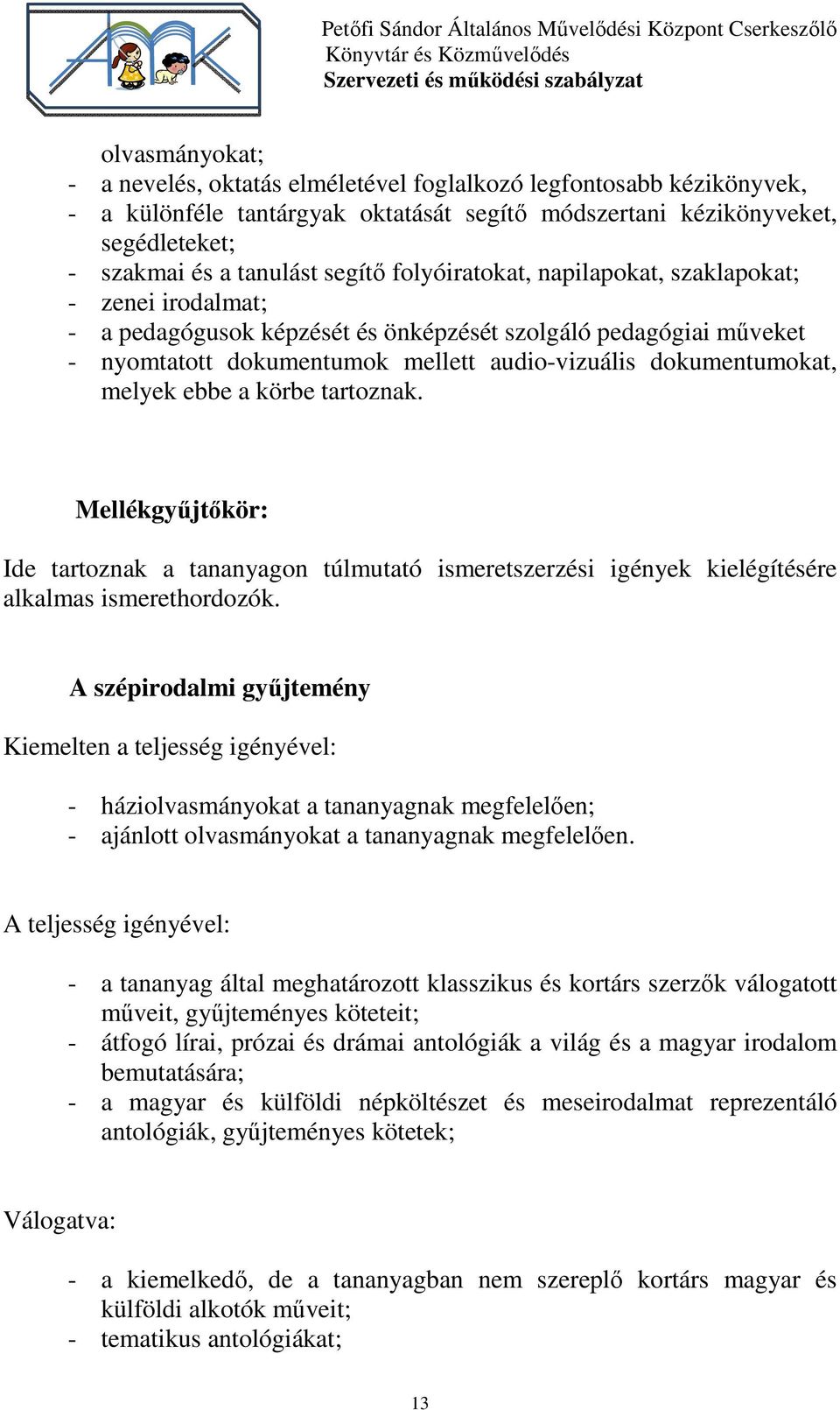 ebbe a körbe tartoznak. Mellékgyűjtőkör: Ide tartoznak a tananyagon túlmutató ismeretszerzési igények kielégítésére alkalmas ismerethordozók.