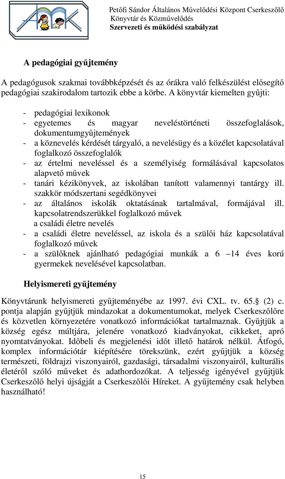 kapcsolatával foglalkozó összefoglalók - az értelmi neveléssel és a személyiség formálásával kapcsolatos alapvető művek - tanári kézikönyvek, az iskolában tanított valamennyi tantárgy ill.