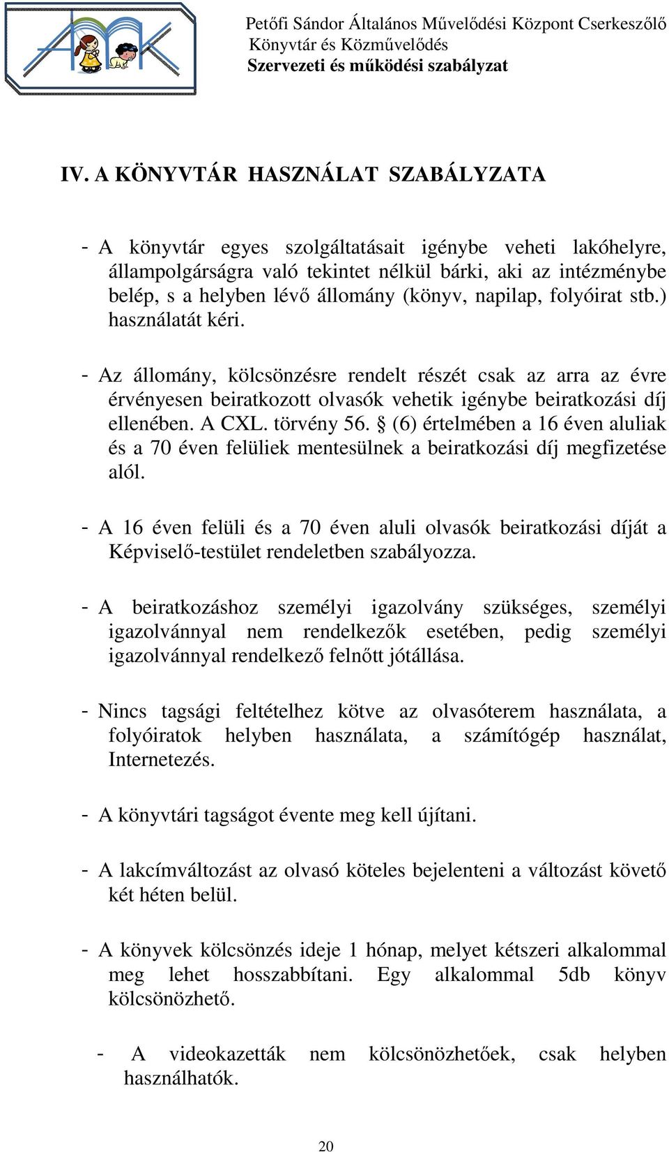 törvény 56. (6) értelmében a 16 éven aluliak és a 70 éven felüliek mentesülnek a beiratkozási díj megfizetése alól.