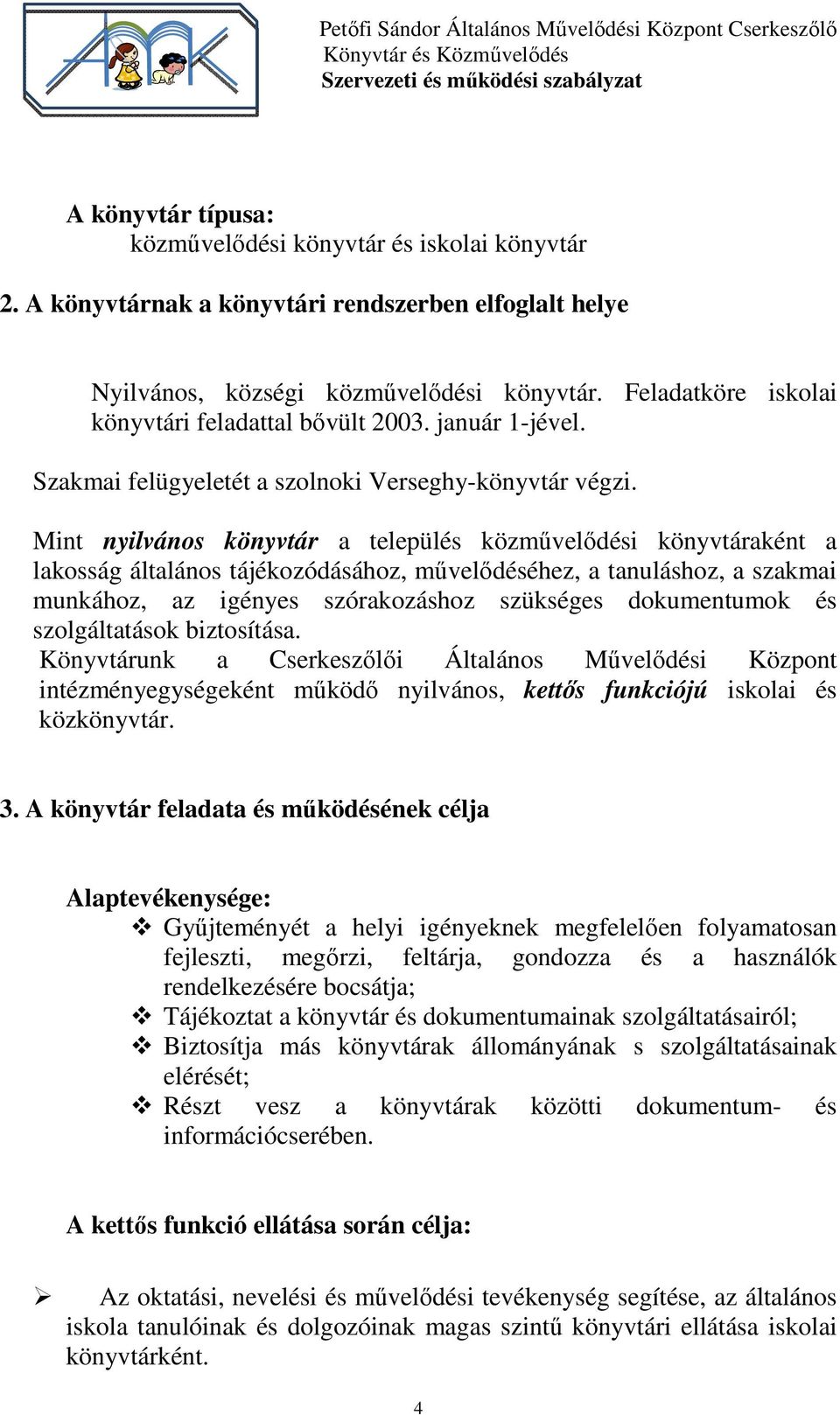 Mint nyilvános könyvtár a település közművelődési könyvtáraként a lakosság általános tájékozódásához, művelődéséhez, a tanuláshoz, a szakmai munkához, az igényes szórakozáshoz szükséges dokumentumok