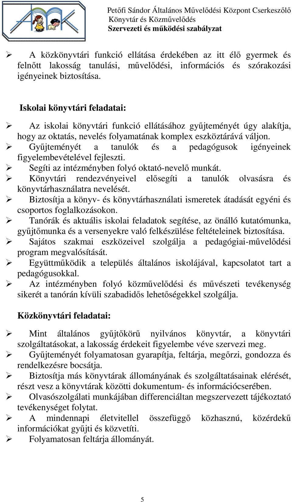 Gyűjteményét a tanulók és a pedagógusok igényeinek figyelembevételével fejleszti. Segíti az intézményben folyó oktató-nevelő munkát.