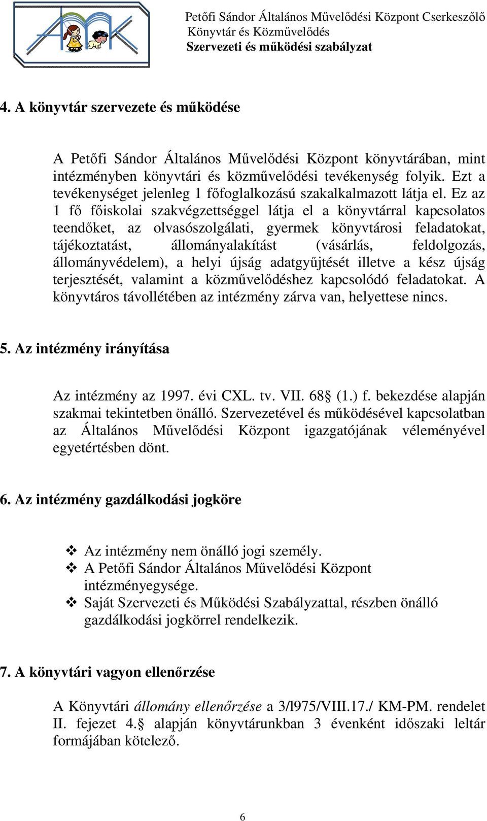 Ez az 1 fő főiskolai szakvégzettséggel látja el a könyvtárral kapcsolatos teendőket, az olvasószolgálati, gyermek könyvtárosi feladatokat, tájékoztatást, állományalakítást (vásárlás, feldolgozás,