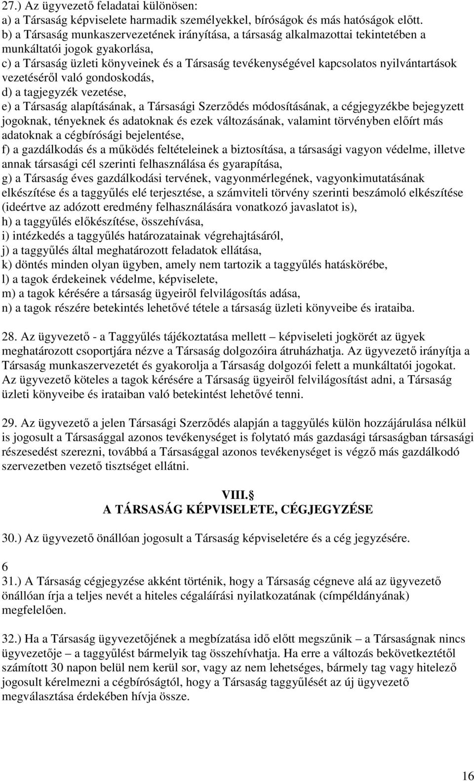 nyilvántartások vezetéséről való gondoskodás, d) a tagjegyzék vezetése, e) a Társaság alapításának, a Társasági Szerződés módosításának, a cégjegyzékbe bejegyzett jogoknak, tényeknek és adatoknak és