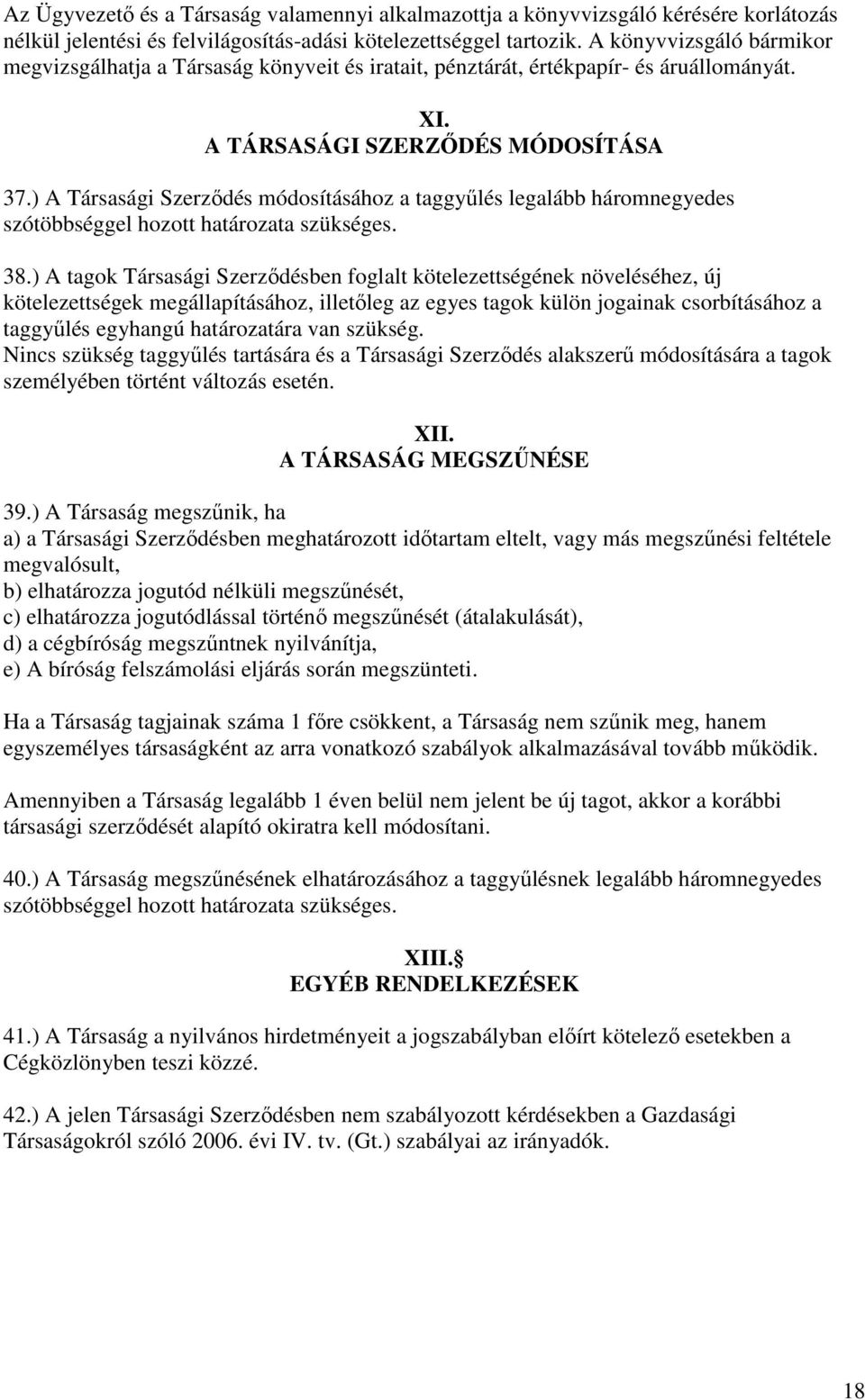 ) A Társasági Szerződés módosításához a taggyűlés legalább háromnegyedes szótöbbséggel hozott határozata szükséges. 38.