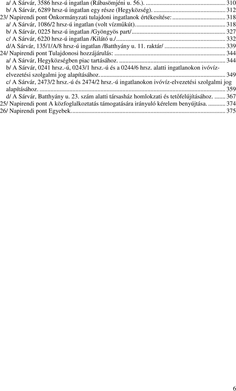11. raktár/... 339 24/ Napirendi pont Tulajdonosi hozzájárulás:... 344 a/ A Sárvár, Hegyközségben piac tartásához.... 344 b/ A Sárvár, 0241 hrsz.-ú, 0243/1 hrsz.-ú és a 0244/6 hrsz.