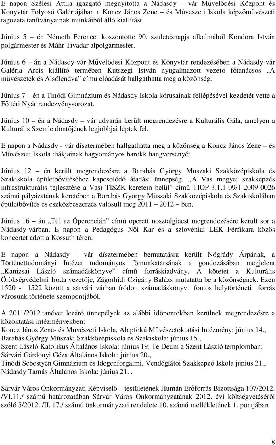 Június 6 án a Nádasdy-vár Művelődési Központ és Könyvtár rendezésében a Nádasdy-vár Galéria Arcis kiállító termében Kutszegi István nyugalmazott vezető főtanácsos A művészetek és Alsólendva című