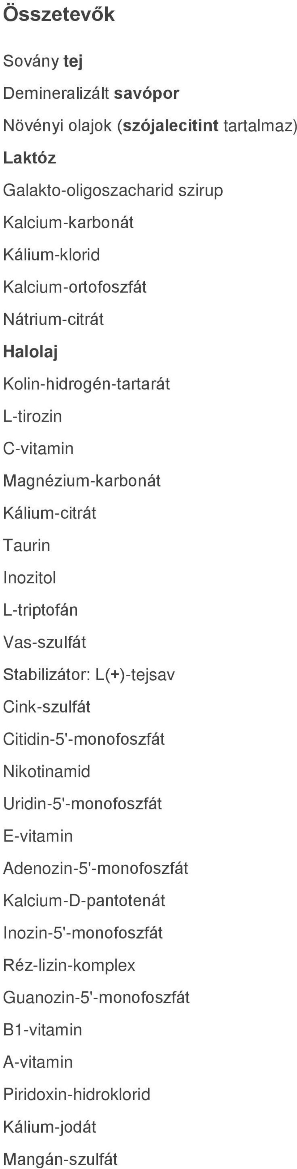 L-triptofán Vas-szulfát Stabilizátor: L(+)-tejsav Cink-szulfát Citidin-5'-monofoszfát Nikotinamid Uridin-5'-monofoszfát E-vitamin