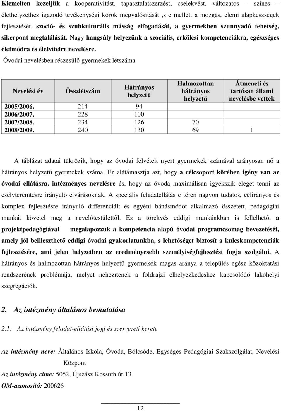 Nagy hangsúly helyezünk a szociális, erkölcsi kompetenciákra, egészséges életmódra és életvitelre nevelésre.