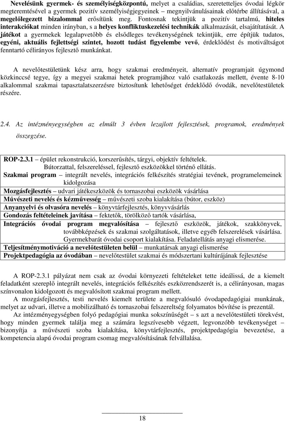 A játékot a gyermekek legalapvetőbb és elsődleges tevékenységének tekintjük, erre építjük tudatos, egyéni, aktuális fejlettségi szintet, hozott tudást figyelembe vevő, érdeklődést és motiváltságot