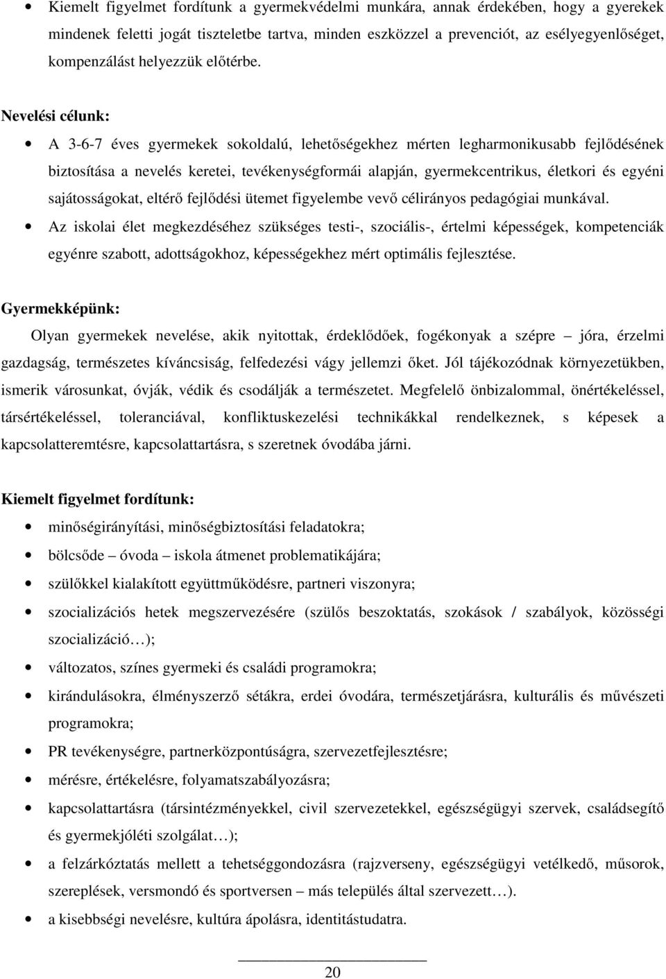 Nevelési célunk: A 3-6-7 éves gyermekek sokoldalú, lehetőségekhez mérten legharmonikusabb fejlődésének biztosítása a nevelés keretei, tevékenységformái alapján, gyermekcentrikus, életkori és egyéni