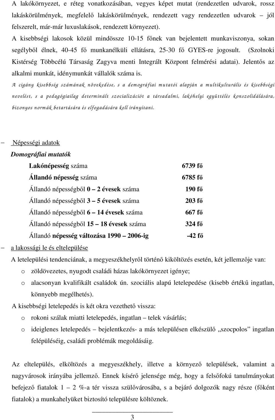 (Szolnoki Kistérség Többcélú Társaság Zagyva menti Integrált Központ felmérési adatai). Jelentős az alkalmi munkát, idénymunkát vállalók száma is.