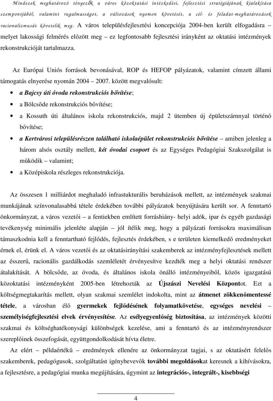 A város településfejlesztési koncepciója 2004-ben került elfogadásra melyet lakossági felmérés előzött meg ez legfontosabb fejlesztési irányként az oktatási intézmények rekonstrukcióját tartalmazza.