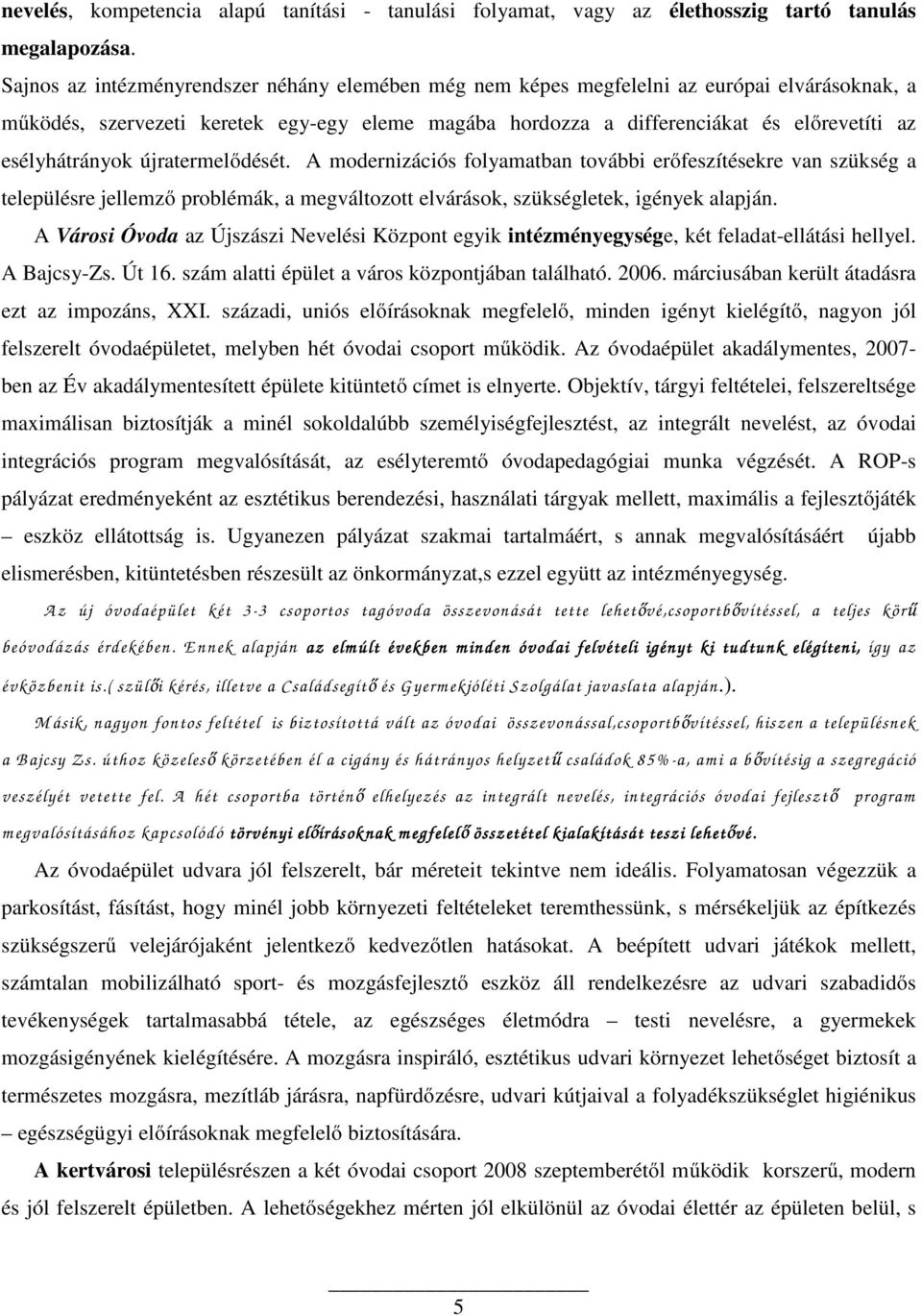 esélyhátrányok újratermelődését. A modernizációs folyamatban további erőfeszítésekre van szükség a településre jellemző problémák, a megváltozott elvárások, szükségletek, igények alapján.