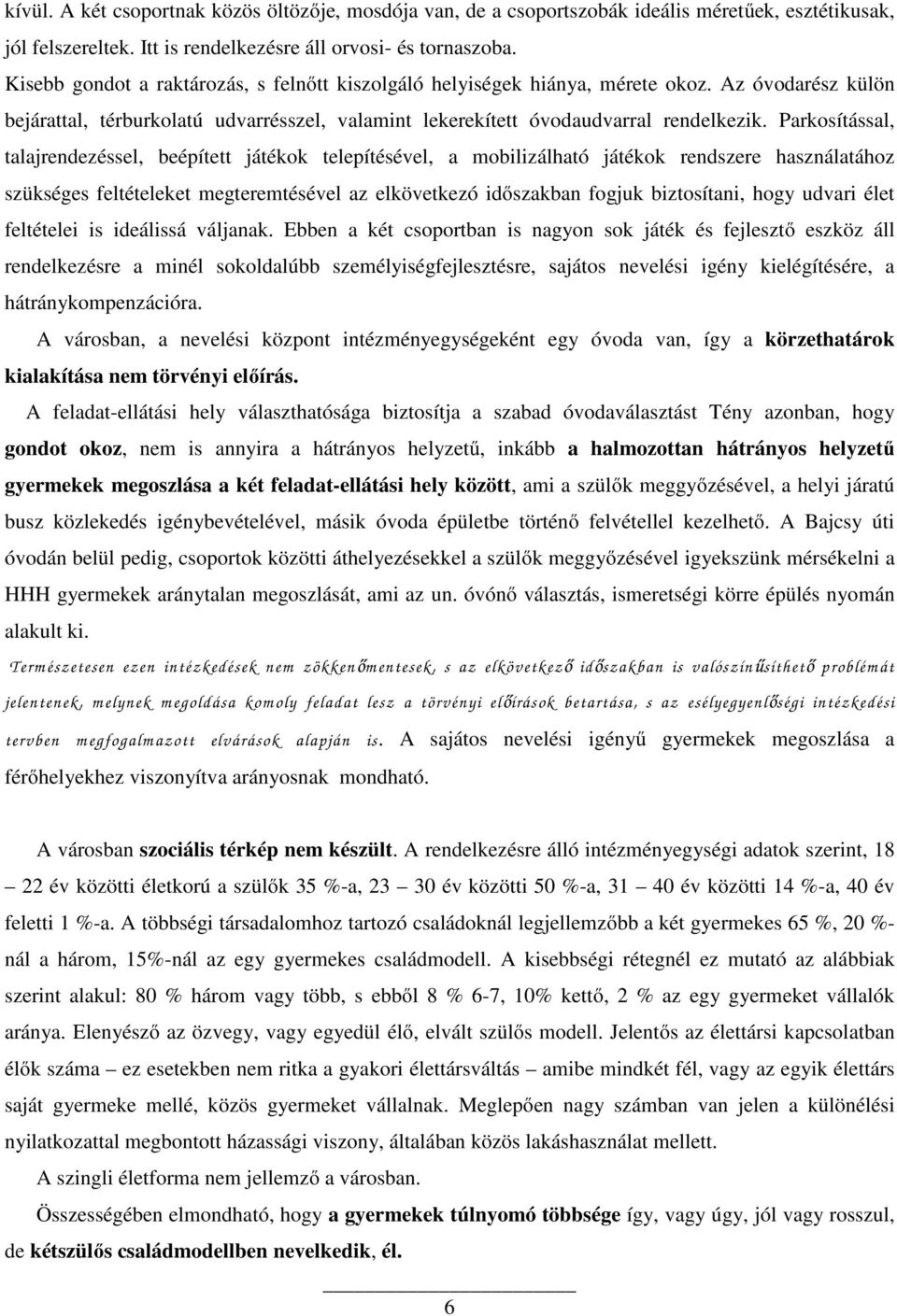 Parkosítással, talajrendezéssel, beépített játékok telepítésével, a mobilizálható játékok rendszere használatához szükséges feltételeket megteremtésével az elkövetkezó időszakban fogjuk biztosítani,