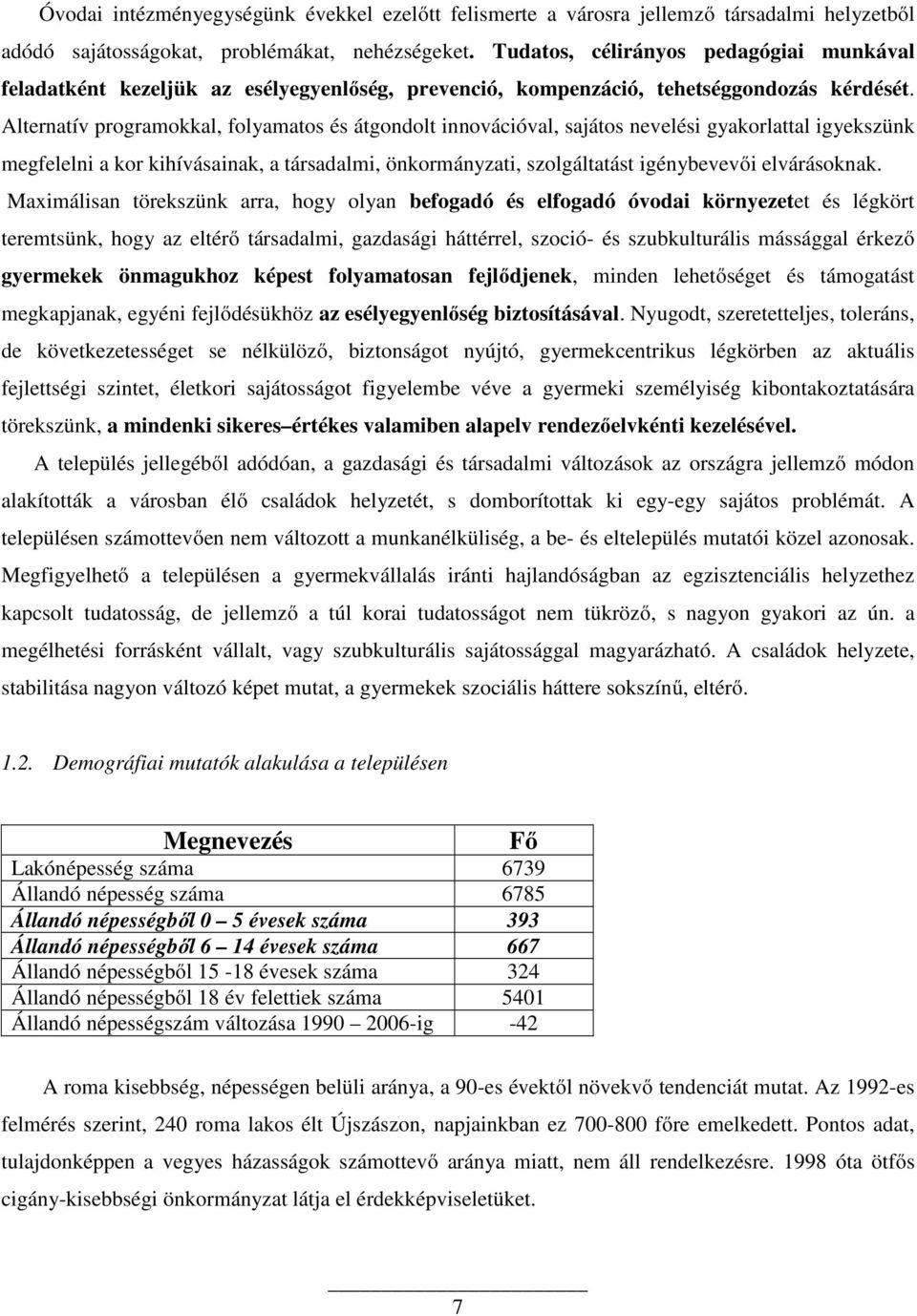 Alternatív programokkal, folyamatos és átgondolt innovációval, sajátos nevelési gyakorlattal igyekszünk megfelelni a kor kihívásainak, a társadalmi, önkormányzati, szolgáltatást igénybevevői