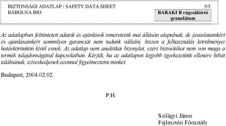 Az adatlap nem analitikai bizonylat, ezért biztosítékot nem von maga a termék tulajdonságával kapcsolatban.