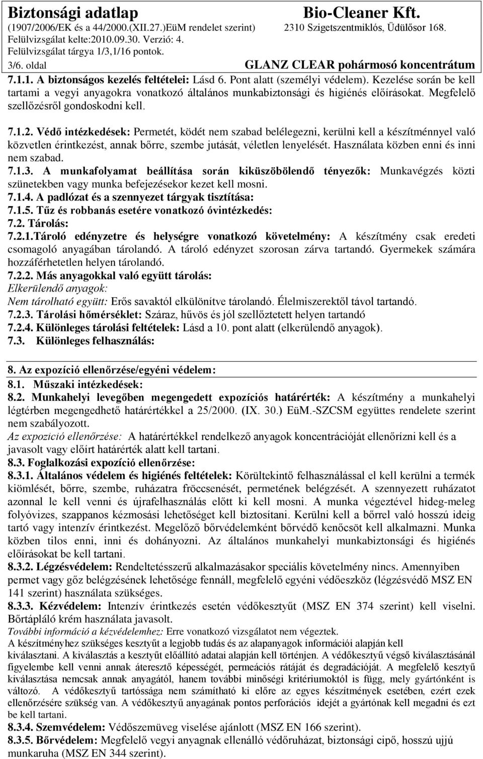 Védő intézkedések: Permetét, ködét nem szabad belélegezni, kerülni kell a készítménnyel való közvetlen érintkezést, annak bőrre, szembe jutását, véletlen lenyelését.