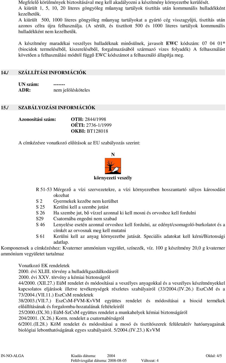 A kiürült 500, 1000 literes göngyöleg mőanyag tartályokat a gyártó cég visszagyőjti, tisztítás után azonos célra újra felhasználja.