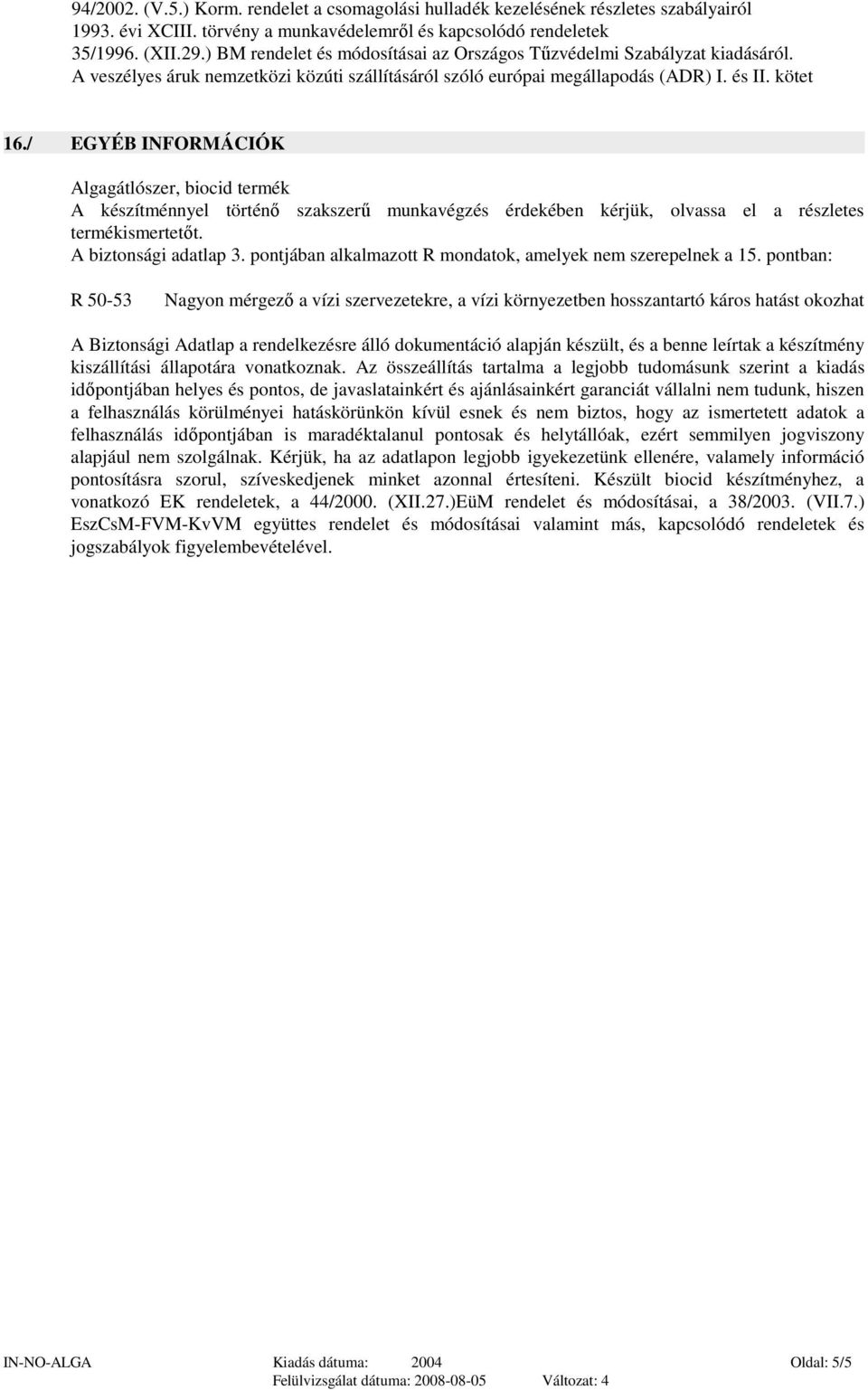 / EGYÉB INFORMÁCIÓK Algagátlószer, biocid termék A készítménnyel történı szakszerő munkavégzés érdekében kérjük, olvassa el a részletes termékismertetıt. A biztonsági adatlap 3.