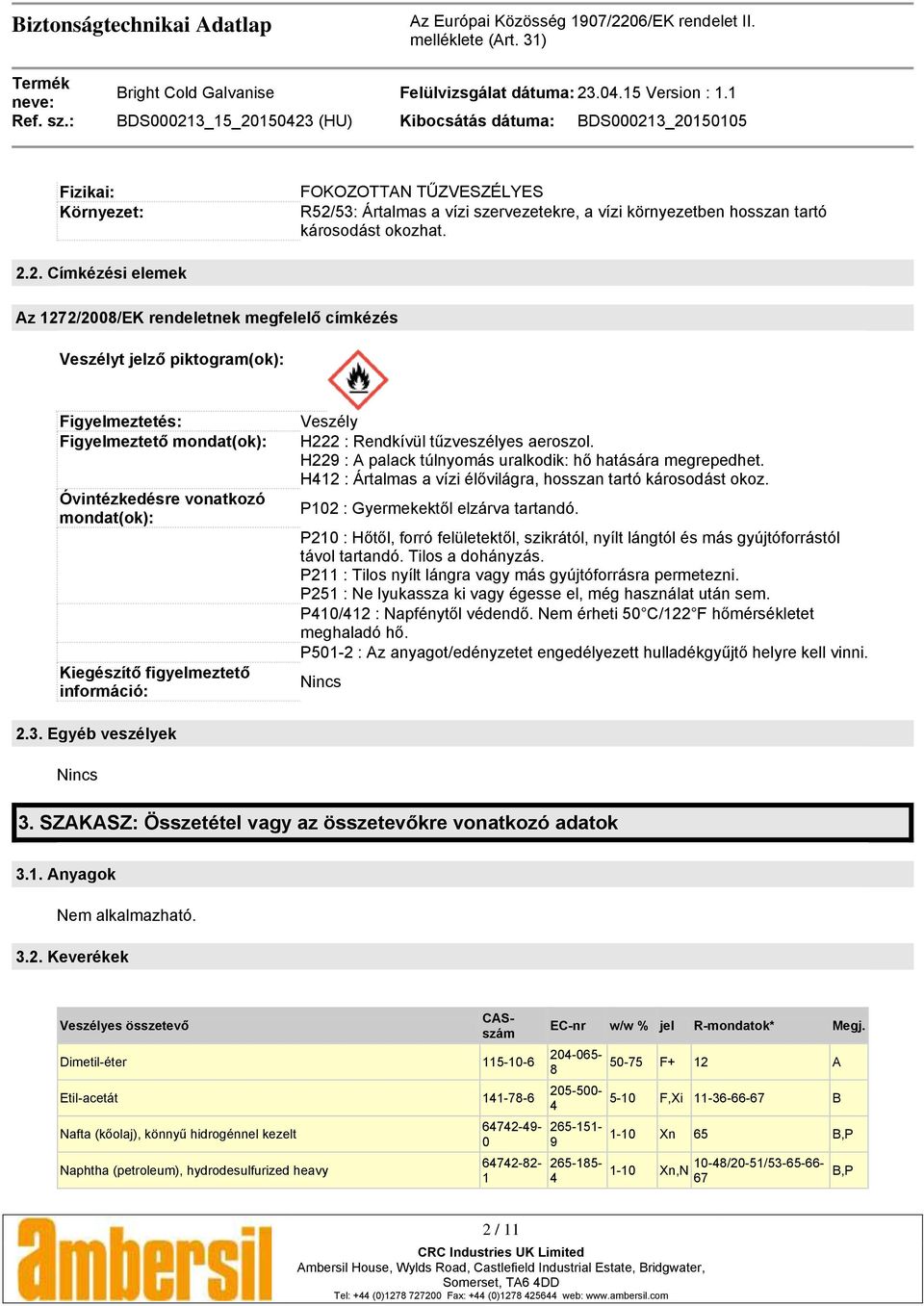 2. Címkézési elemek Az 1272/2008/EK rendeletnek megfelelő címkézés Veszélyt jelző piktogram(ok): Figyelmeztetés: Figyelmeztető mondat(ok): Óvintézkedésre vonatkozó mondat(ok): Kiegészítő