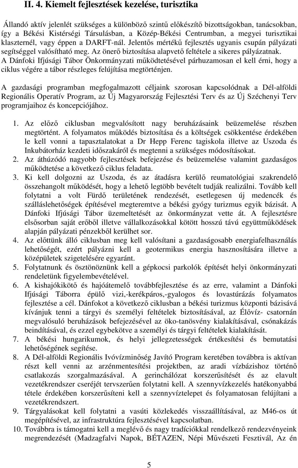 megyei turisztikai klaszternél, vagy éppen a DARFT-nál. Jelentős mértékű fejlesztés ugyanis csupán pályázati segítséggel valósítható meg. Az önerő biztosítása alapvető feltétele a sikeres pályázatnak.