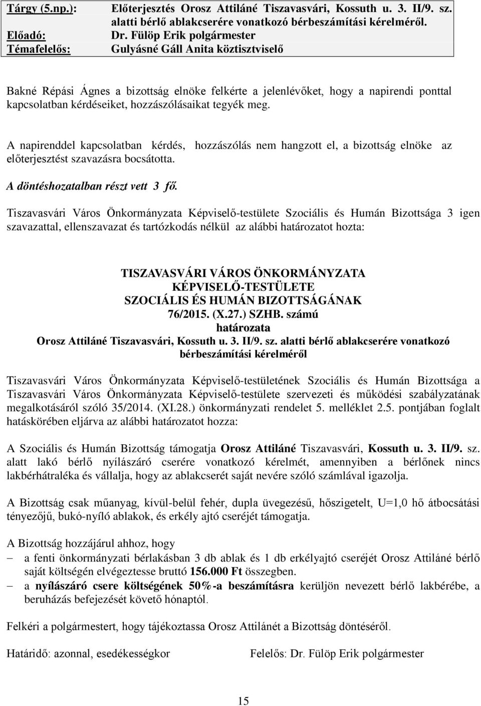 meg. A napirenddel kapcsolatban kérdés, hozzászólás nem hangzott el, a bizottság elnöke az előterjesztést szavazásra bocsátotta. A döntéshozatalban részt vett 3 fő.