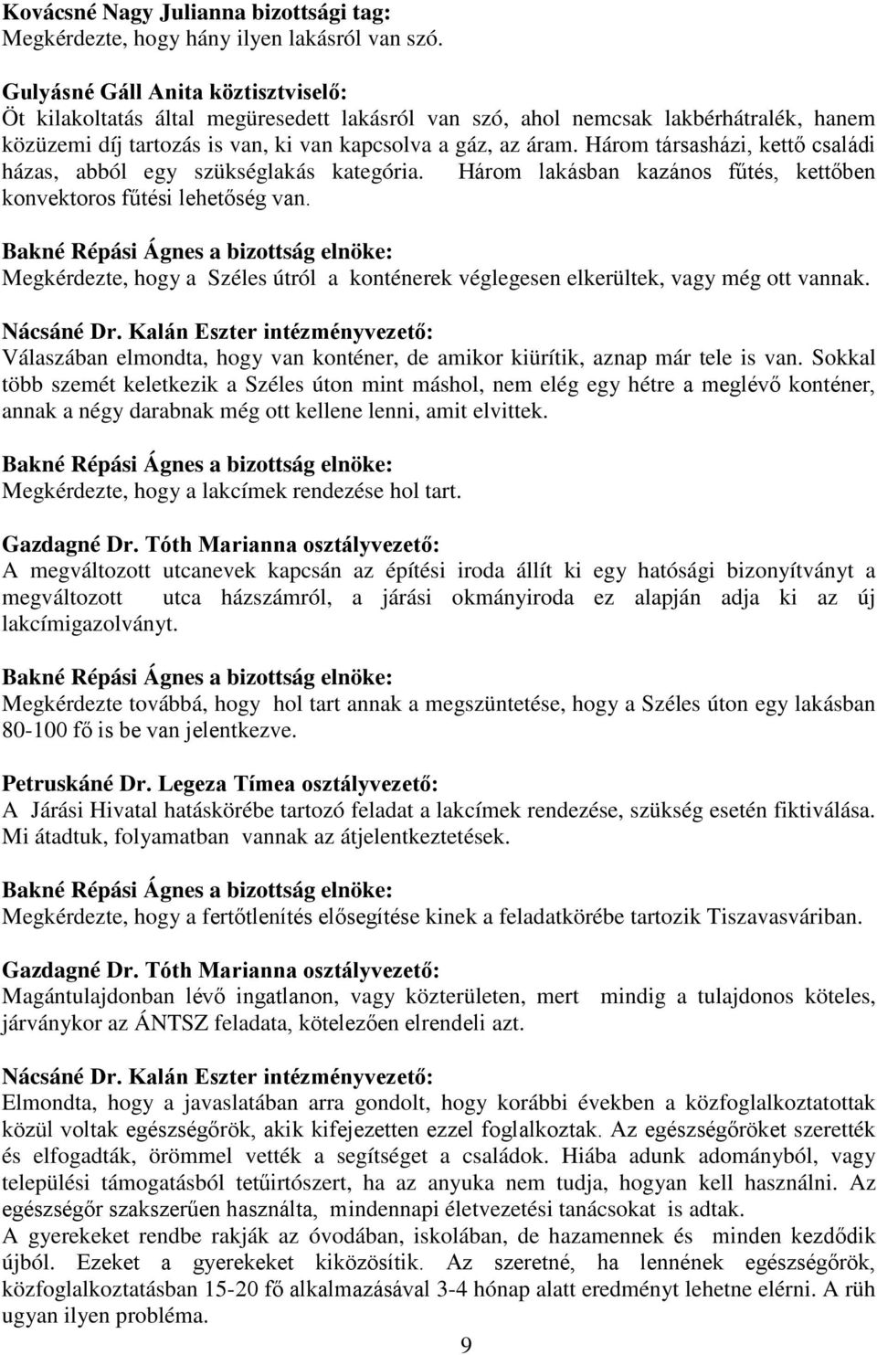 Három társasházi, kettő családi házas, abból egy szükséglakás kategória. Három lakásban kazános fűtés, kettőben konvektoros fűtési lehetőség van.