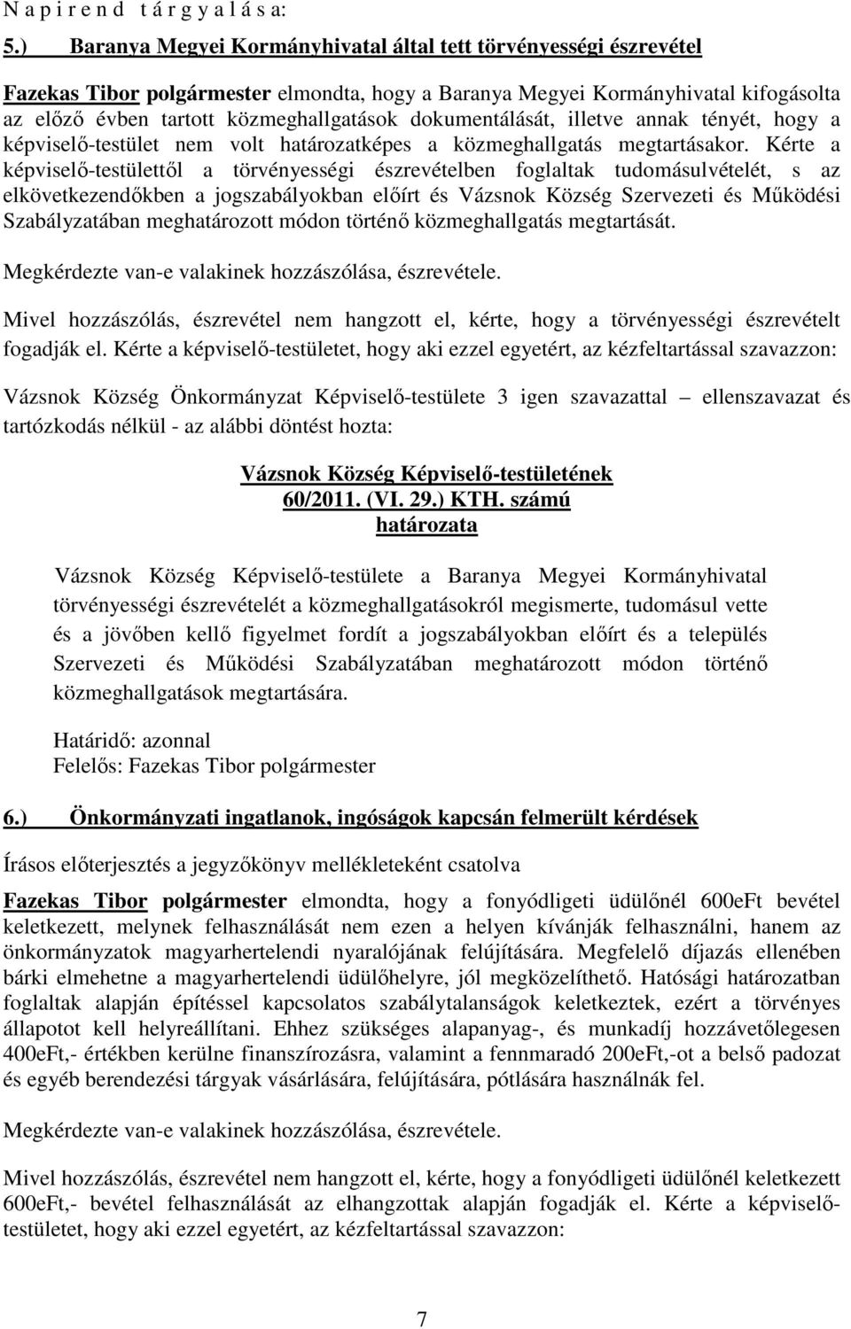 dokumentálását, illetve annak tényét, hogy a képviselő-testület nem volt határozatképes a közmeghallgatás megtartásakor.