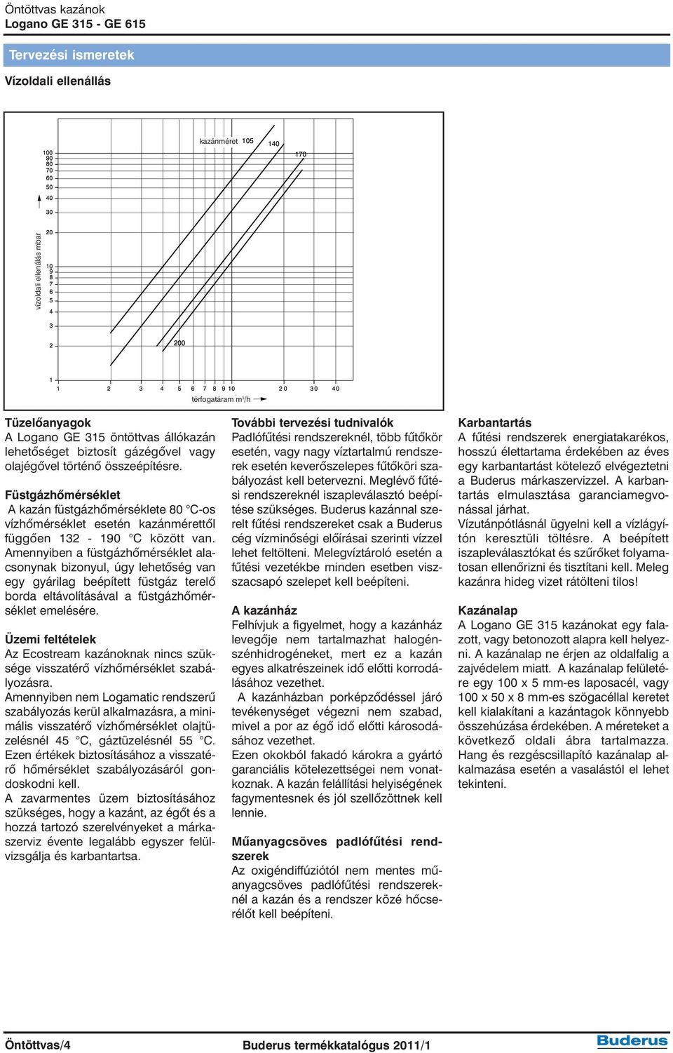 történõ összeépítésre. Füstgázhõmérséklet A kazán füstgázhõmérséklete 80 C-os vízhõmérséklet esetén kazánmérettõl függõen 132-190 C között van.