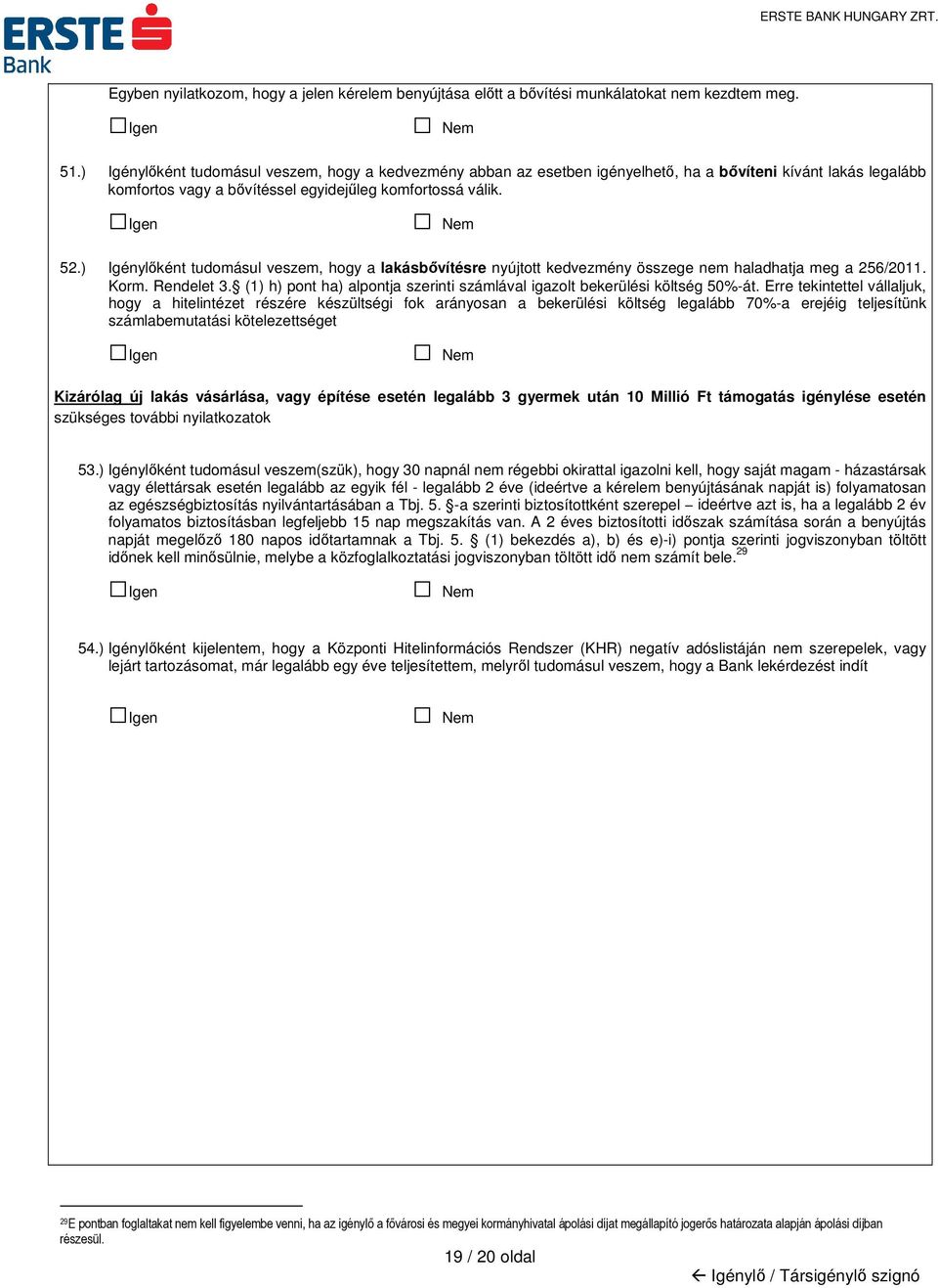 ) Igénylőként tudomásul veszem, hogy a lakásbővítésre nyújtott kedvezmény összege nem haladhatja meg a 256/2011. Korm. Rendelet 3.