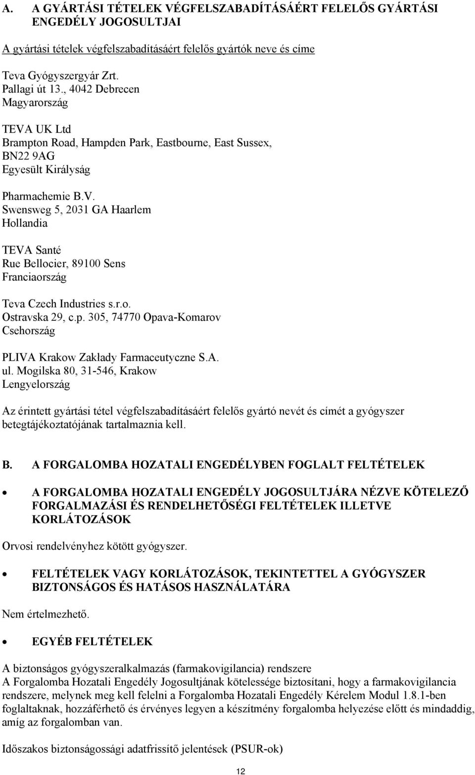 r.o. Ostravska 29, c.p. 305, 74770 Opava-Komarov Csehország PLIVA Krakow Zakłady Farmaceutyczne S.A. ul.