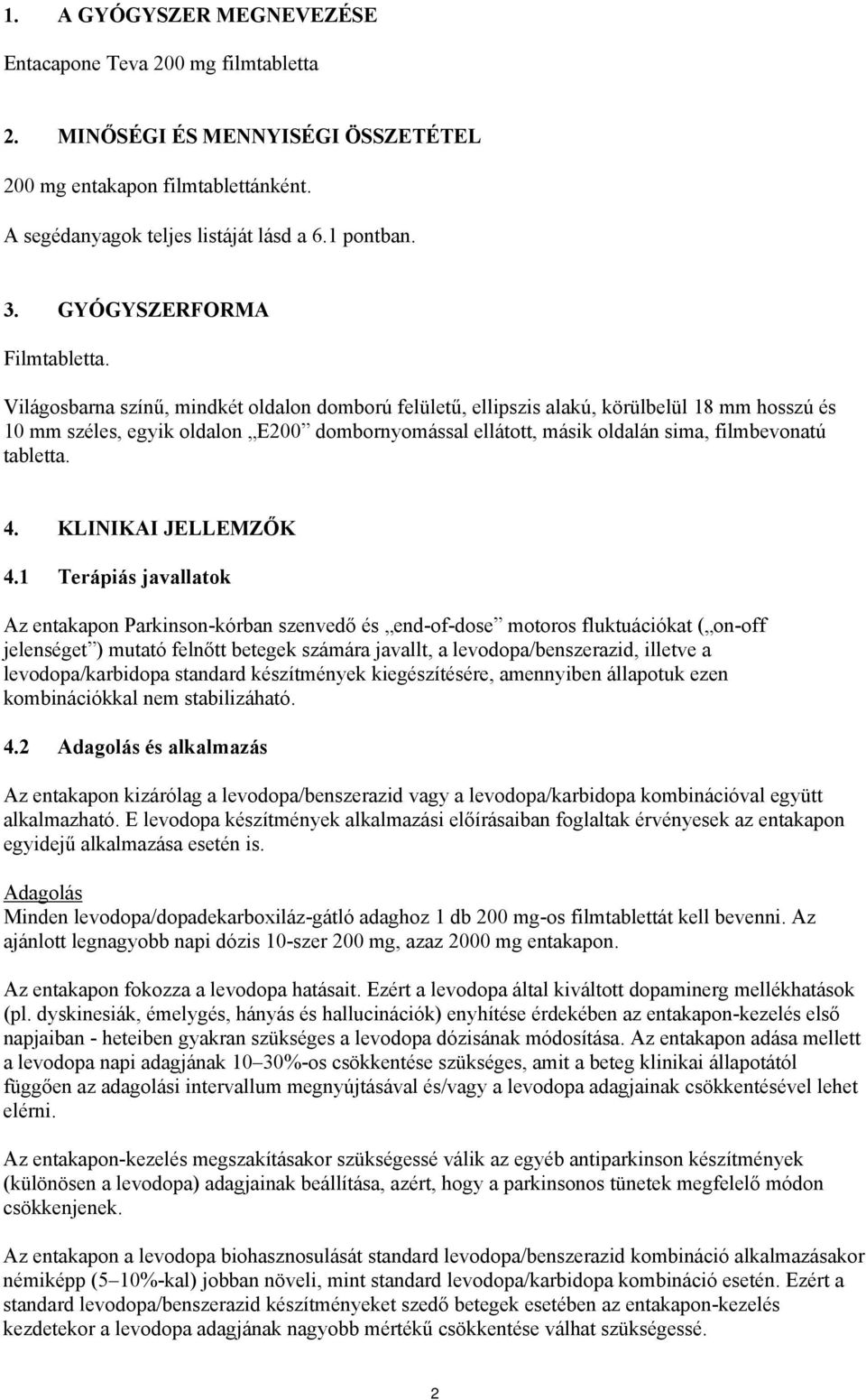 Világosbarna színű, mindkét oldalon domború felületű, ellipszis alakú, körülbelül 18 mm hosszú és 10 mm széles, egyik oldalon E200 dombornyomással ellátott, másik oldalán sima, filmbevonatú tabletta.