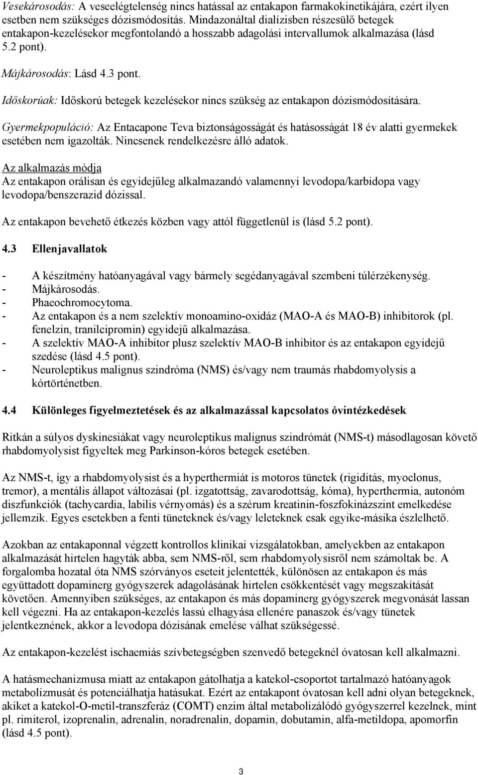 Időskorúak: Időskorú betegek kezelésekor nincs szükség az entakapon dózismódosítására.