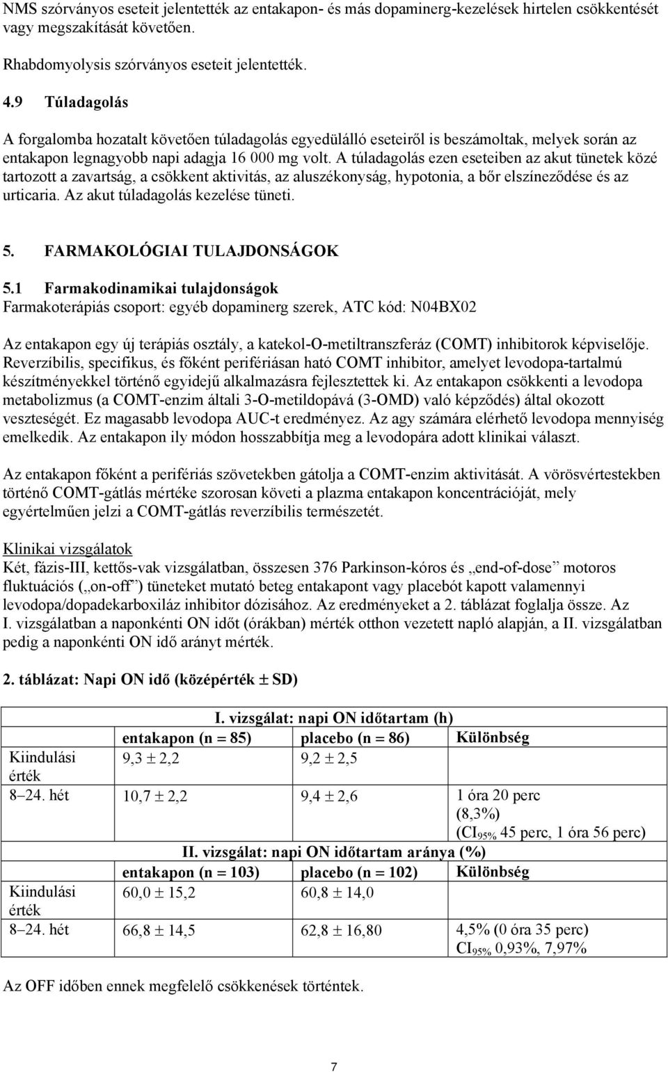 A túladagolás ezen eseteiben az akut tünetek közé tartozott a zavartság, a csökkent aktivitás, az aluszékonyság, hypotonia, a bőr elszíneződése és az urticaria. Az akut túladagolás kezelése tüneti. 5.