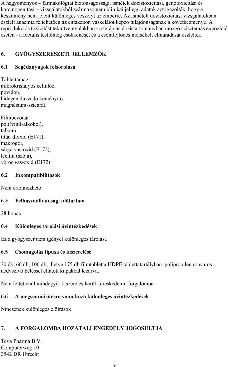 A reprodukciós toxicitást tekintve nyulakban - a terápiás dózistartományban mozgó szisztémás expozíció esetén - a foetalis testtömeg csökkenését és a csontfejlődés mérsékelt elmaradását észlelték. 6.