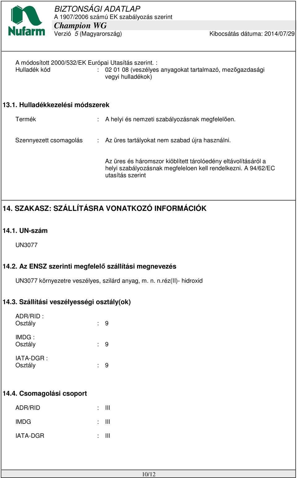 A 94/62/EC utasítás szerint 14. SZAKASZ: SZÁLLÍTÁSRA VONATKOZÓ INFORMÁCIÓK 14.1. UN-szám UN3077 14.2. Az ENSZ szerinti megfelelő szállítási megnevezés UN3077 környezetre veszélyes, szilárd anyag, m.