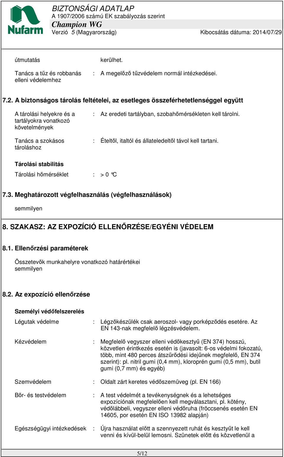 szobahőmérsékleten kell tárolni. : Ételtől, italtól és állateledeltől távol kell tartani. Tárolási stabilitás Tárolási hőmérséklet : > 0 C 7.3. Meghatározott végfelhasználás (végfelhasználások) 8.