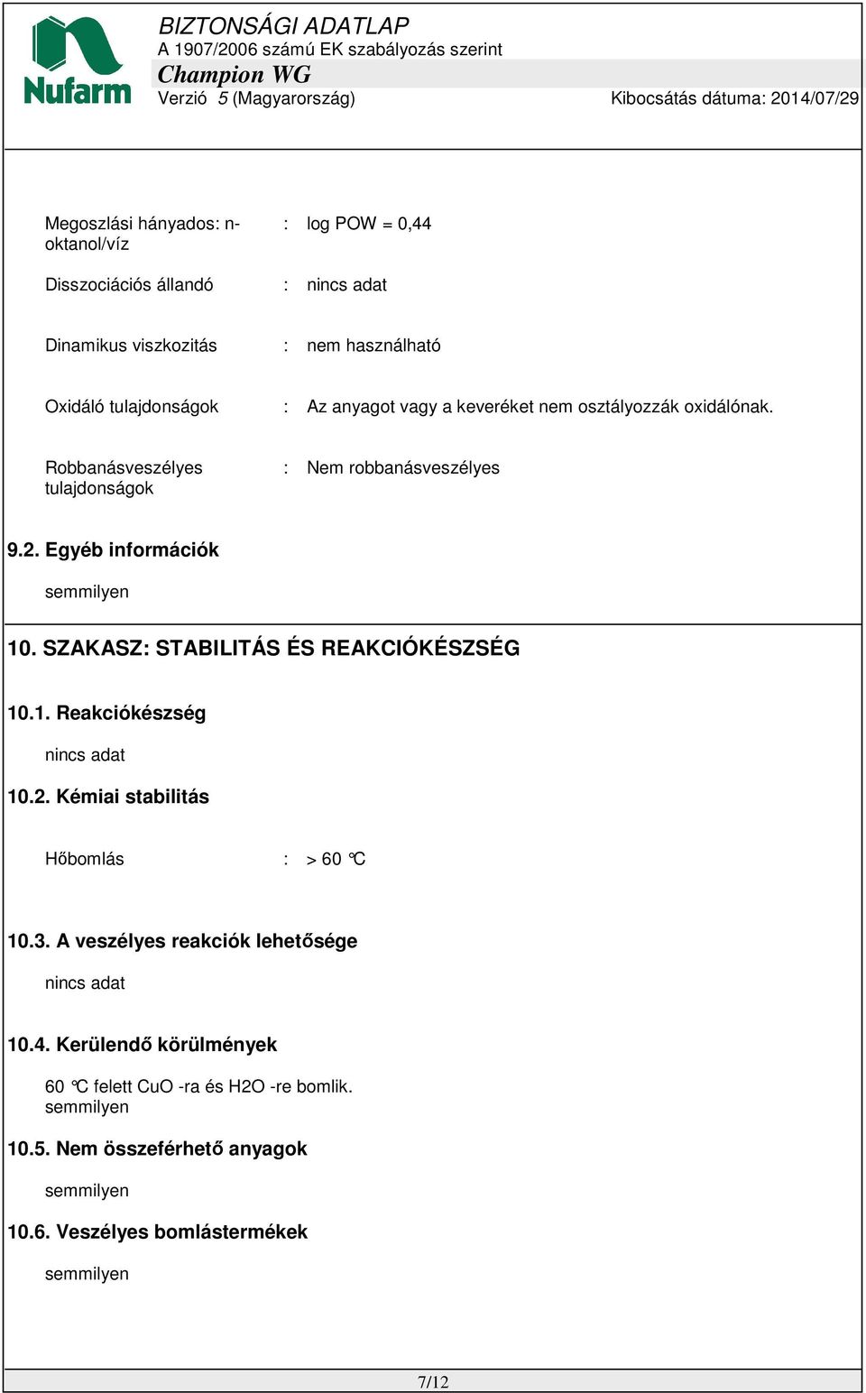 Egyéb információk 10. SZAKASZ: STABILITÁS ÉS REAKCIÓKÉSZSÉG 10.1. Reakciókészség nincs adat 10.2. Kémiai stabilitás Hőbomlás : > 60 C 10.3.