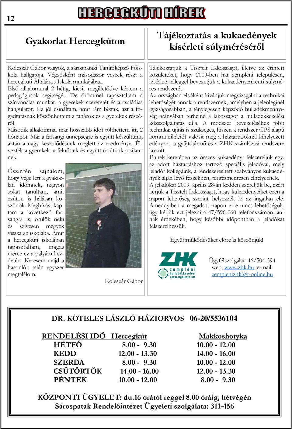 De örömmel tapasztaltam a színvonalas munkát, a gyerekek szeretetét és a családias hangulatot. Ha jól csináltam, amit rám bíztak, azt a fogadtatásnak köszönhettem a tanárok és a gyerekek részéről.