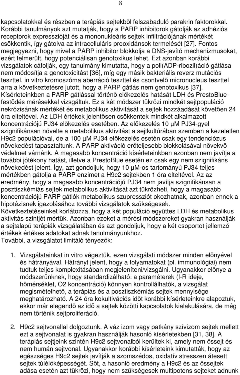 prooxidánsok termelését [27]. Fontos megjegyezni, hogy mivel a PARP inhibitor blokkolja a DNS-javító mechanizmusokat, ezért felmerült, hogy potenciálisan genotoxikus lehet.