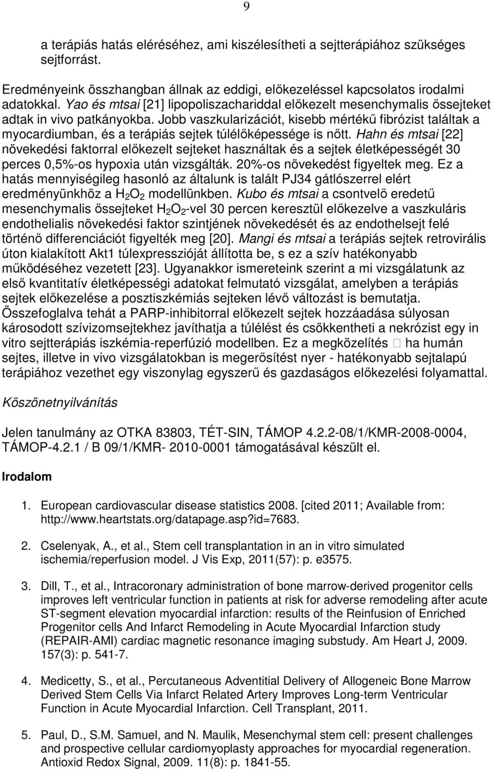 Jobb vaszkularizációt, kisebb mértékő fibrózist találtak a myocardiumban, és a terápiás sejtek túlélıképessége is nıtt.