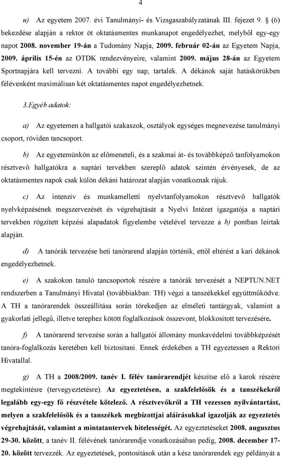 A további egy nap, tartalék. A dékánok saját hatáskörükben félévenként maximálisan két oktatásmentes napot engedélyezhetnek. 3.