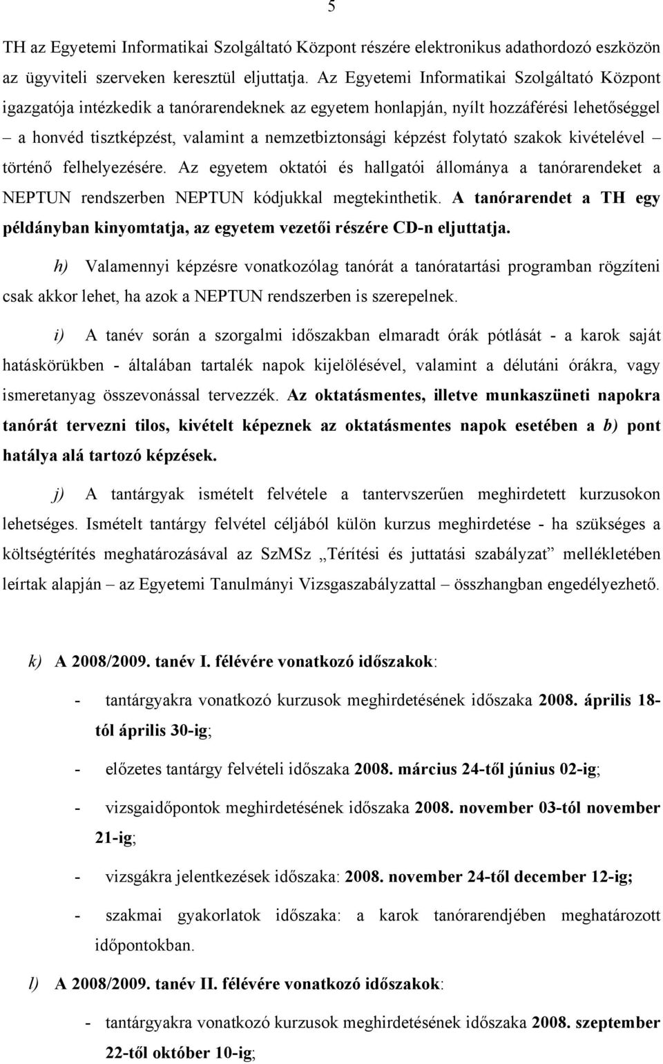 folytató szakok kivételével történő felhelyezésére. Az egyetem oktatói és hallgatói állománya a tanórarendeket a NEPTUN rendszerben NEPTUN kódjukkal megtekinthetik.